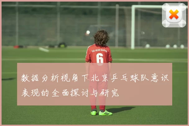 数据分析视角下北京乒乓球队意识表现的全面探讨与研究