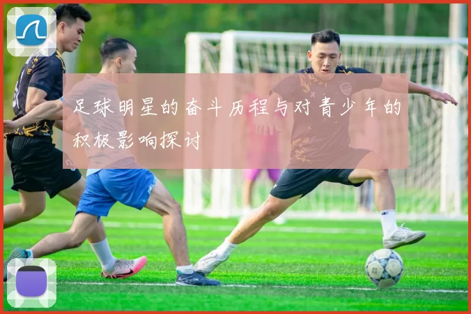 足球明星的奋斗历程与对青少年的积极影响探讨