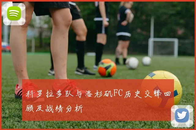 科罗拉多队与洛杉矶FC历史交锋回顾及战绩分析