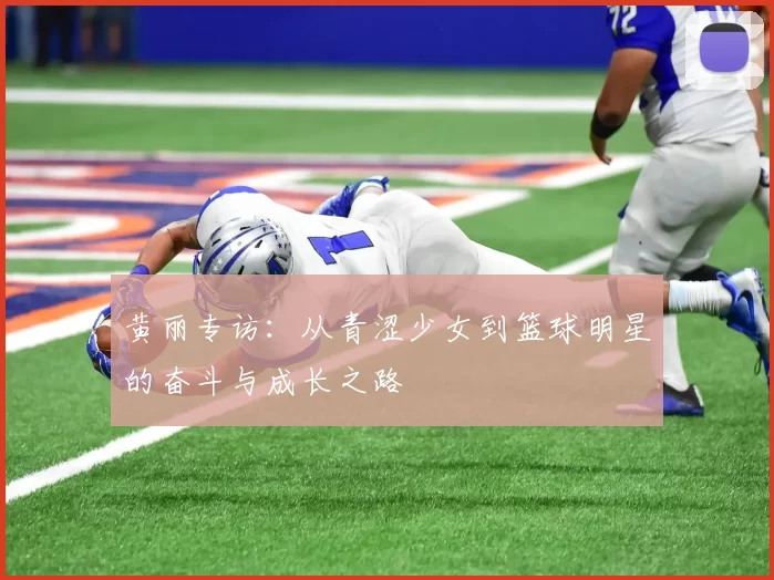 黄丽专访：从青涩少女到篮球明星的奋斗与成长之路