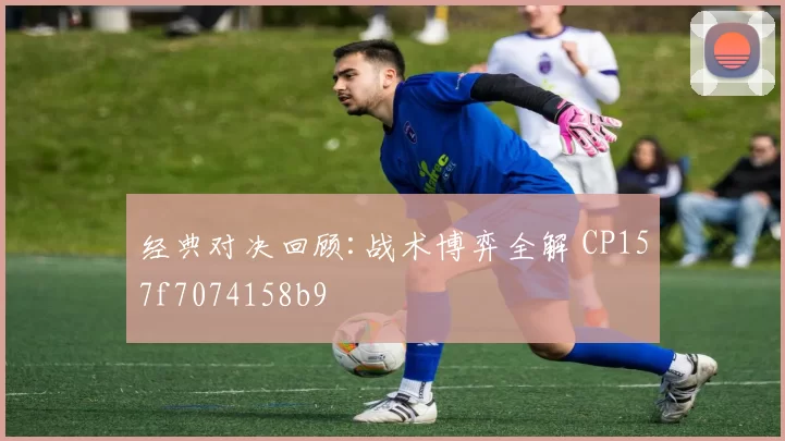 经典对决回顾:战术博弈全解 CP157f7074158b9