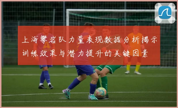 上海攀岩队力量表现数据分析揭示训练效果与潜力提升的关键因素