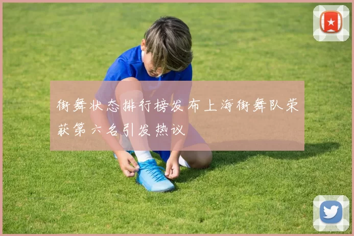 街舞状态排行榜发布上海街舞队荣获第六名引发热议