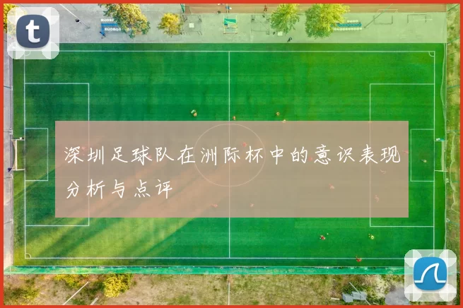 深圳足球队在洲际杯中的意识表现分析与点评