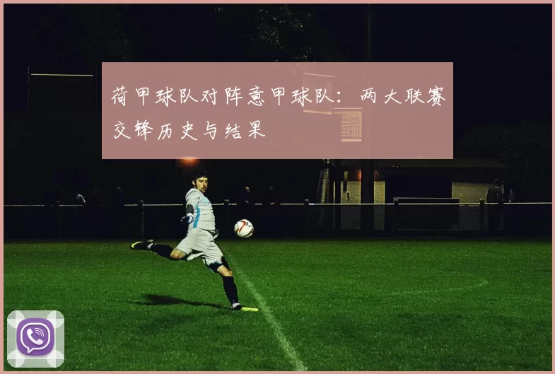 荷甲球队对阵意甲球队：两大联赛交锋历史与结果